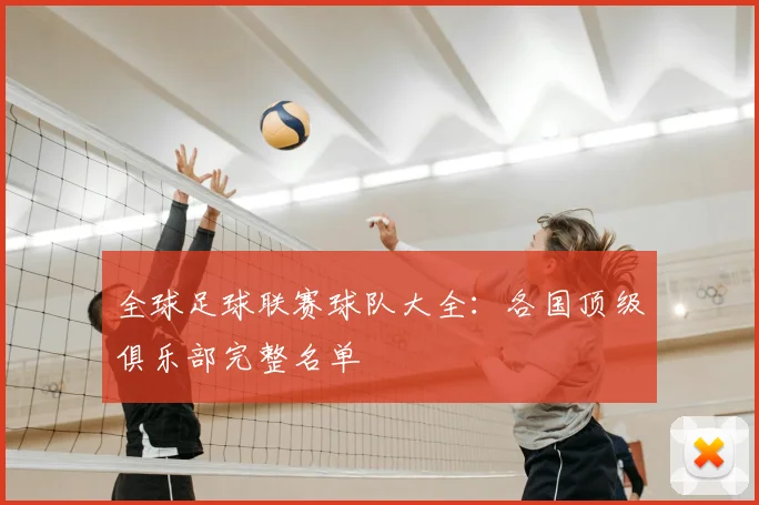 全球足球联赛球队大全：各国顶级俱乐部完整名单